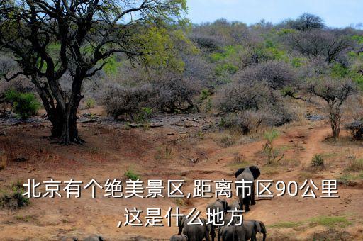 北京有个绝美景区,距离市区90公里,这是什么地方