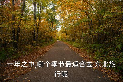 一年之中,哪个季节最适合去 东北旅行呢