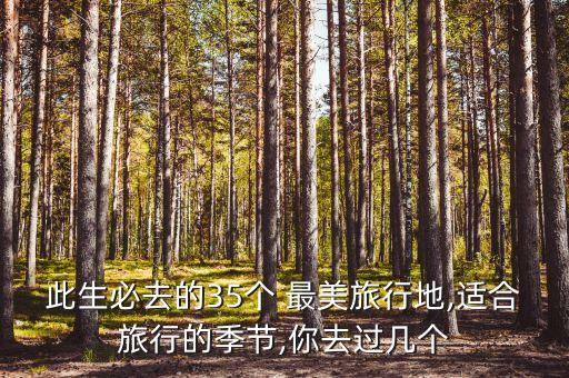 此生必去的35个 最美旅行地,适合旅行的季节,你去过几个